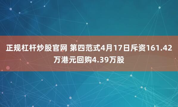 正规杠杆炒股官网 第四范式4月17日斥资161.42万港元回购4.39万股